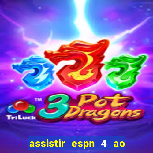 assistir espn 4 ao vivo gratis